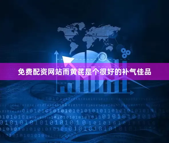 免费配资网站而黄芪是个很好的补气佳品