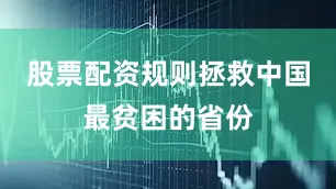 股票配资规则拯救中国最贫困的省份